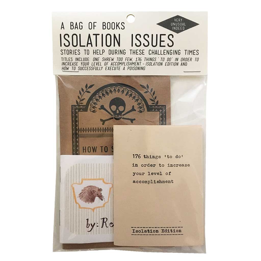 This little bag of books contains 3 assorted books by artists Rebecca Dolen & Brandy Fedoruk. Very topical indeed! Titles include: ﻿How to Successfully Execute a Poisoning, One Shrew Too Few, and 176 Things 'to do' in Order to Increase your Level of Accomplishment - Isolation Edition.