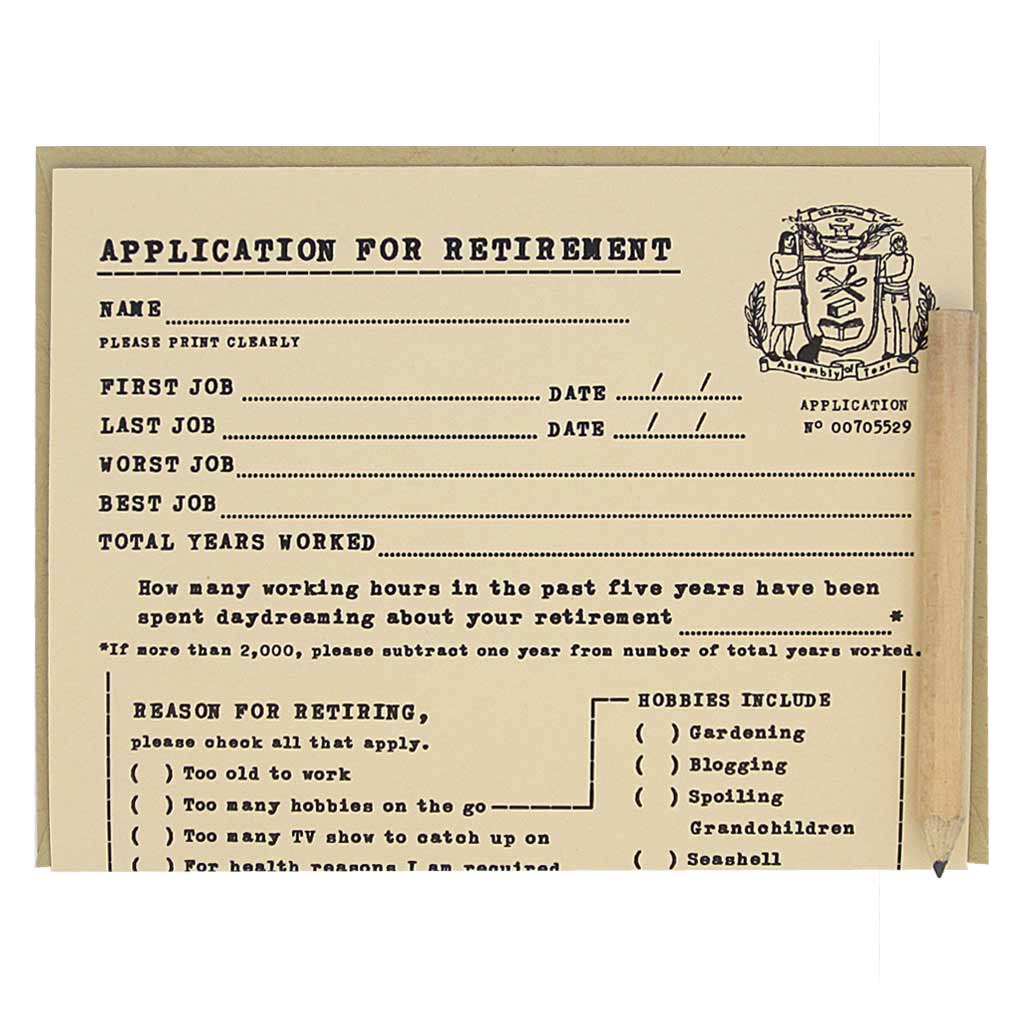 This retirement card looks like an official application that you fill out for the purpose of retiring. It is a funny card with spots to list all your accomplishments years worked and worst jobs ever had. Comes with a mini pencil, a kraft coloured envelope and folds out flat to measure 8 ½” x 5 ½”. Designed by The Regional Assembly of Text.