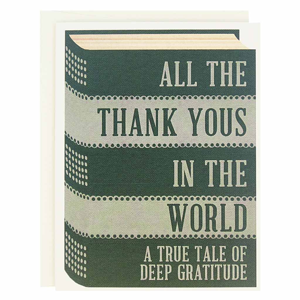 Thank you cards for all the literary types. The front of this card looks like a vintage book with a dark green and light green cover. The text reads 'All the Thank Yous in the World, A Tale of Deep Gratitude'. Boxed set contains 12 identical cards (blank inside) & 12 cream envelopes. Cards measure 4¼” x 5½”.