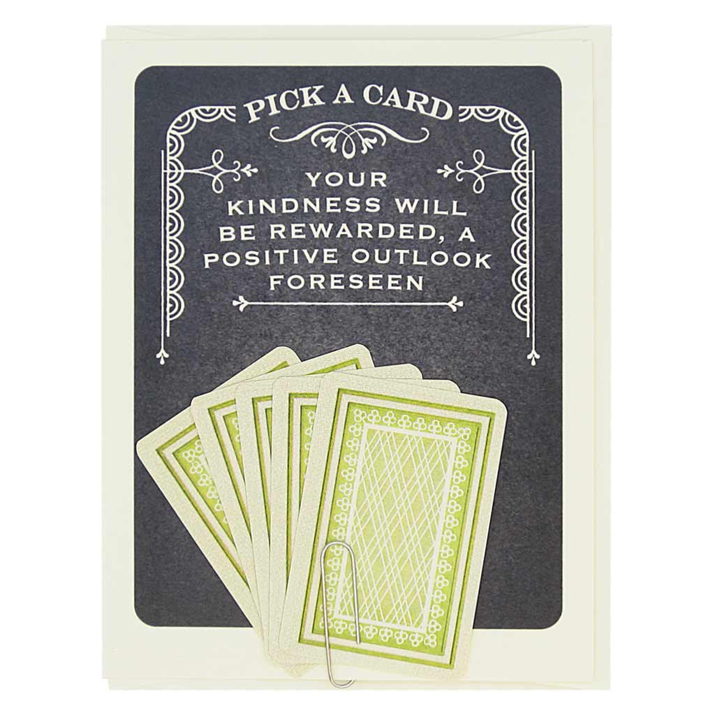 This card says Pick A Card… Your Kindness will be Rewarded, A Positive Outlook Forseen, and has 5 tiny playing cards to choose from attached to the front of the card with a paperclip. Pick one to reveal the future. All fortunes are bright and cheery. Card measures 4¼” x 5½”, comes with a cream envelope & is blank inside. Designed by The Regional Assembly of Text.