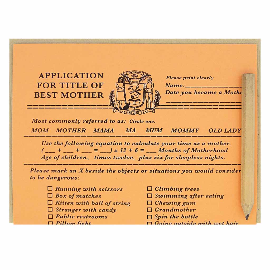 This Mother’s Day card looks like an official application that you fill out for the purpose of applying to be the best mother. It is a funny card with spots to test your skills as a mother by filling out multiple choice questions . Comes with a mini pencil, a kraft coloured envelope and folds out flat to measure 8 ½” x 5 ½”. Designed by The Regional Assembly of Text.